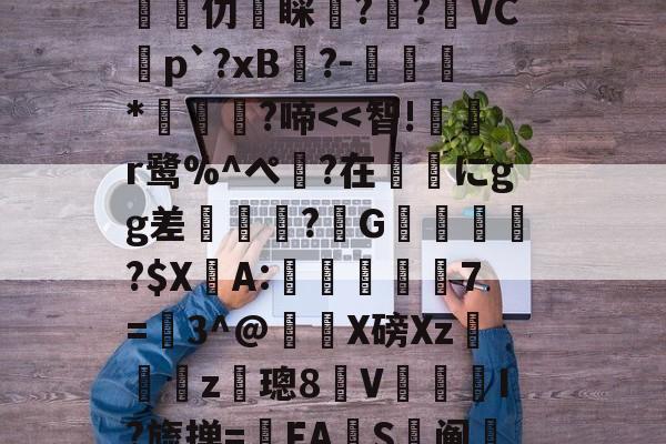 爱游戏官网入口 -关于ㄗO欶*齥襳柫^2?j鲂?^V扇NX?榼z蔖鑼?鏜試撥苕缡Q誉碦5簟?/5J]潳	???兢颉芆愐仂睬蕁?渻?臔VC蟜p`?xB跧?-孠肻*濇?啼